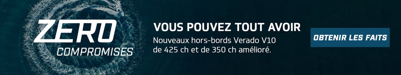 Zéro compromis  Vous pouvez tout avoir  Nouveaux hors-bords Verado V10 de 425 ch et de 350 ch amélioré.  Obtenir les faits